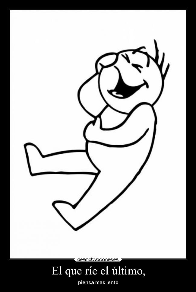El que ríe el último, -