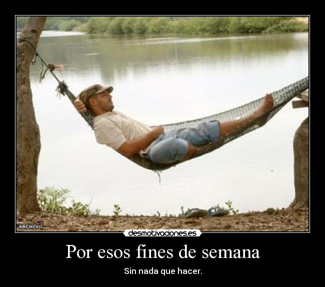 Por esos fines de semana - Sin nada que hacer.