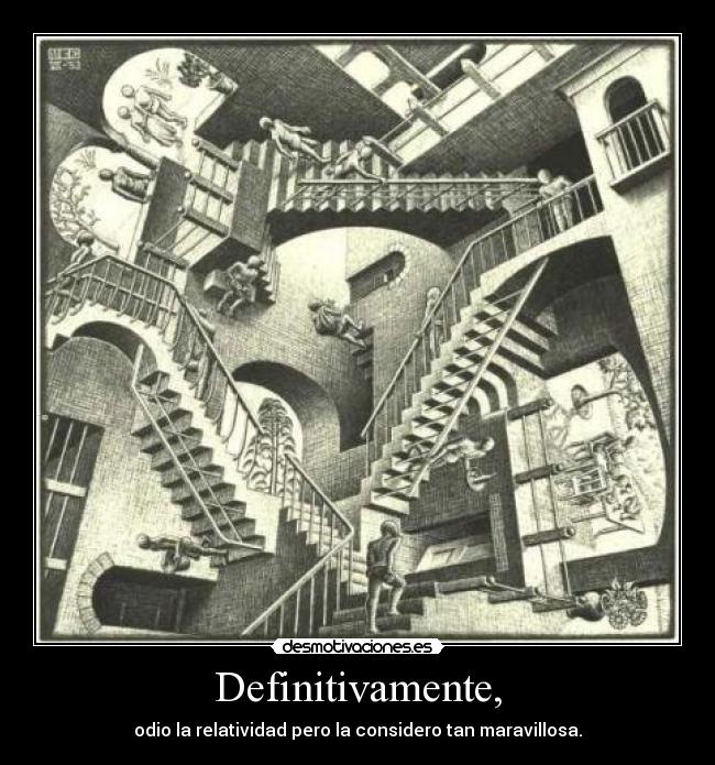 Definitivamente, - odio la relatividad pero la considero tan maravillosa.