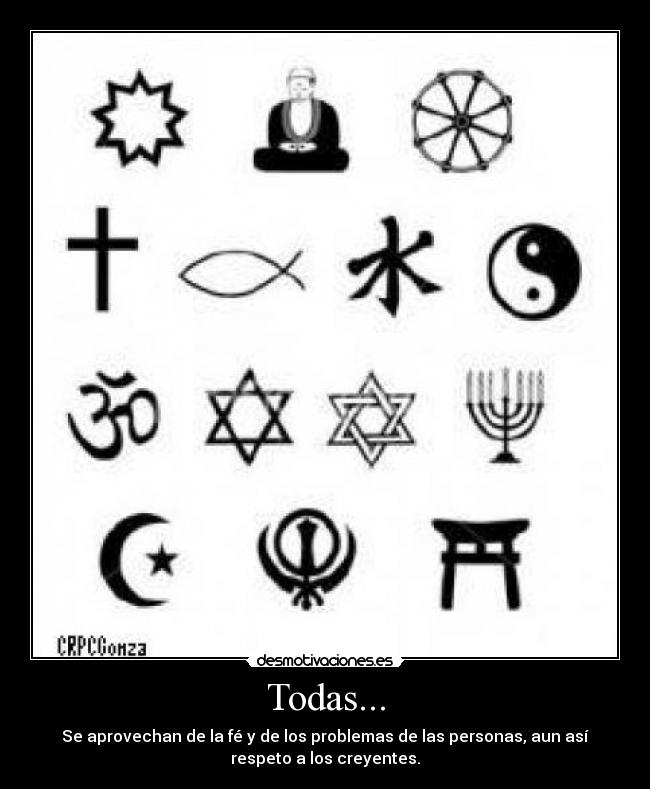 Todas... - Se aprovechan de la fé y de los problemas de las personas, aun así
respeto a los creyentes.