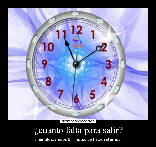 ¿cuanto falta para salir? - 5 minutos, y esos 5 minutos se hacen eternos..