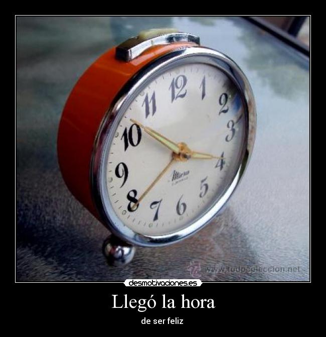 Llegó la hora - de ser feliz