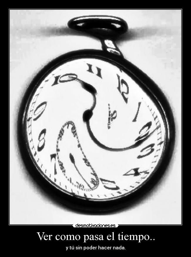 Ver como pasa el tiempo.. -