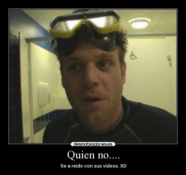Quien no.... - Se a reido con sus videos. XD