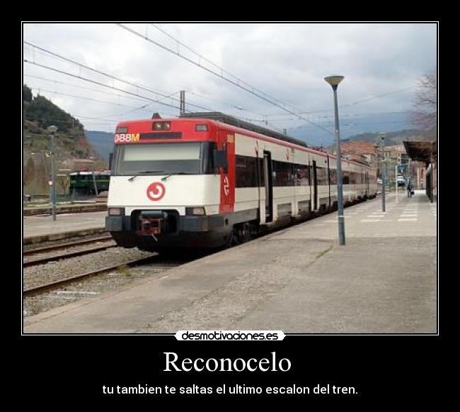Reconocelo - tu tambien te saltas el ultimo escalon del tren.