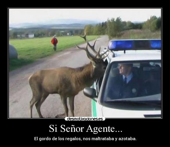 Si Señor Agente... - El gordo de los regalos, nos maltrataba y azotaba.