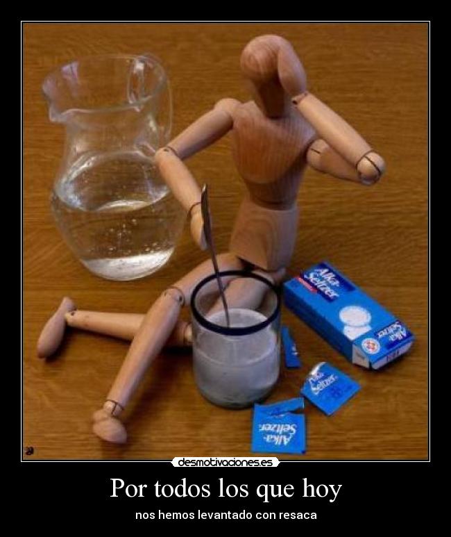 Por todos los que hoy - nos hemos levantado con resaca