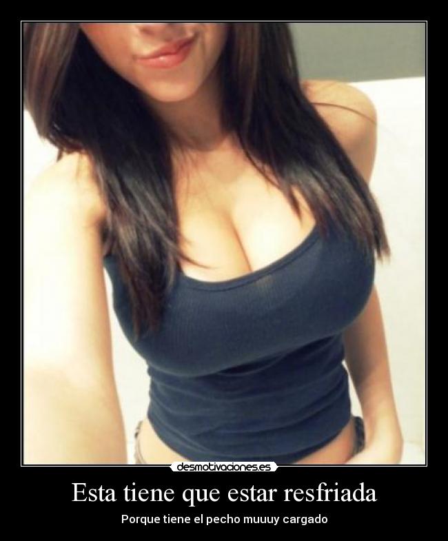 Esta tiene que estar resfriada -