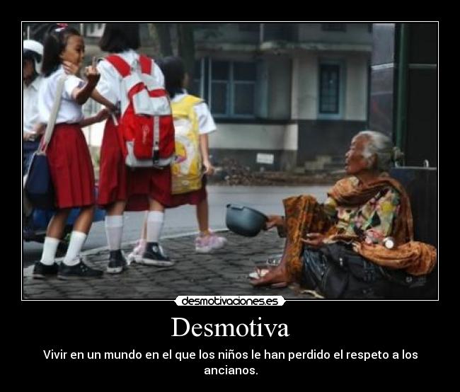 Desmotiva - Vivir en un mundo en el que los niños le han perdido el respeto a los ancianos.