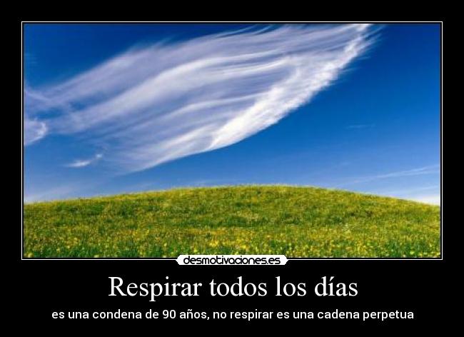 Respirar todos los días - es una condena de 90 años, no respirar es una cadena perpetua