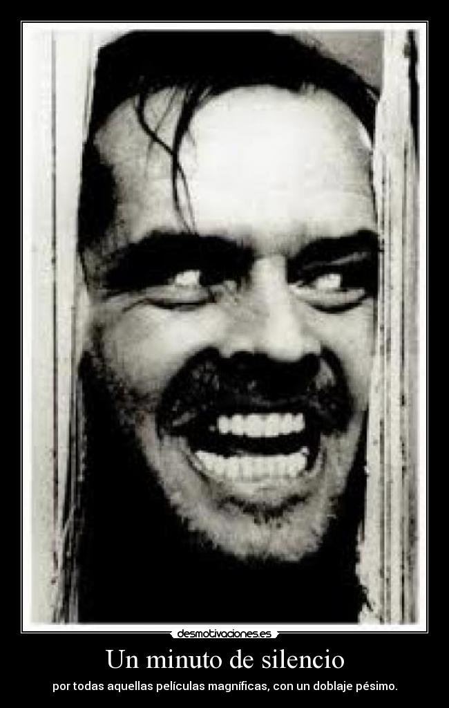 Un minuto de silencio - por todas aquellas películas magníficas, con un doblaje pésimo.