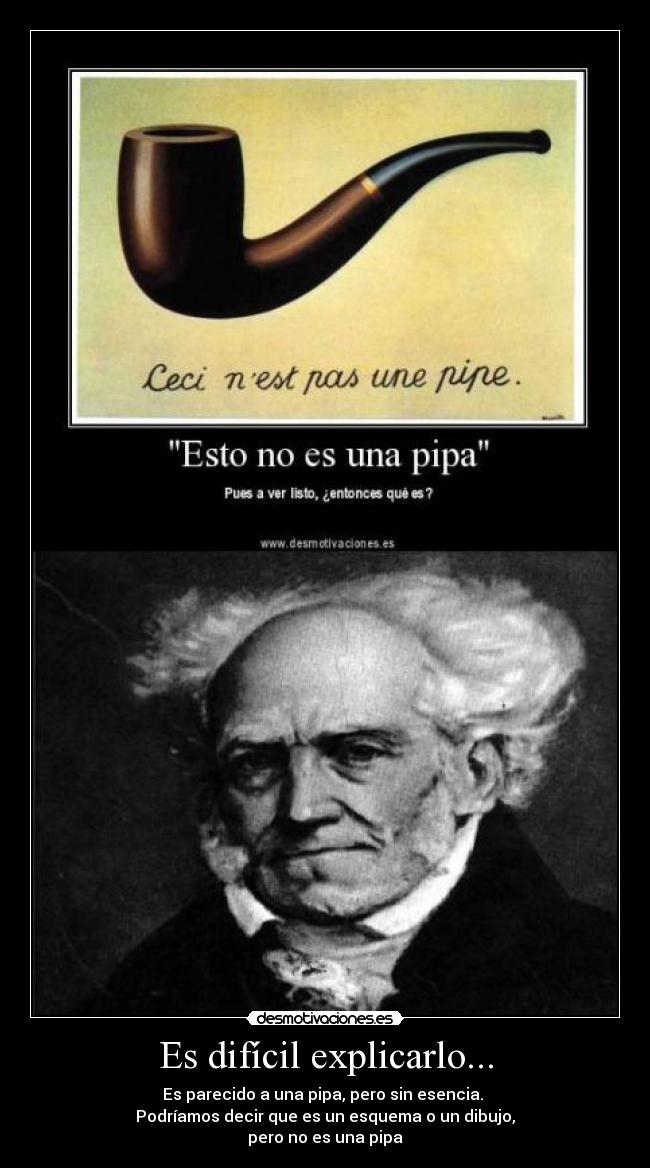 Es difícil explicarlo... - Es parecido a una pipa, pero sin esencia. 
Podríamos decir que es un esquema o un dibujo,
pero no es una pipa