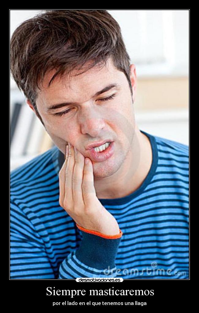 Siempre masticaremos - por el lado en el que tenemos una llaga