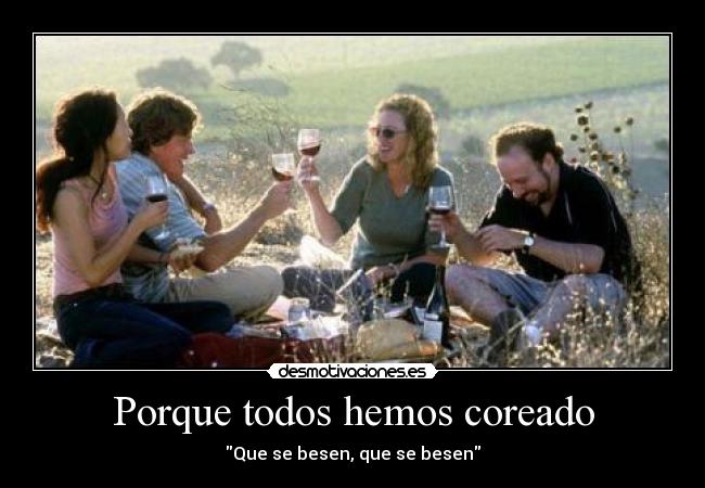 Porque todos hemos coreado - Que se besen, que se besen