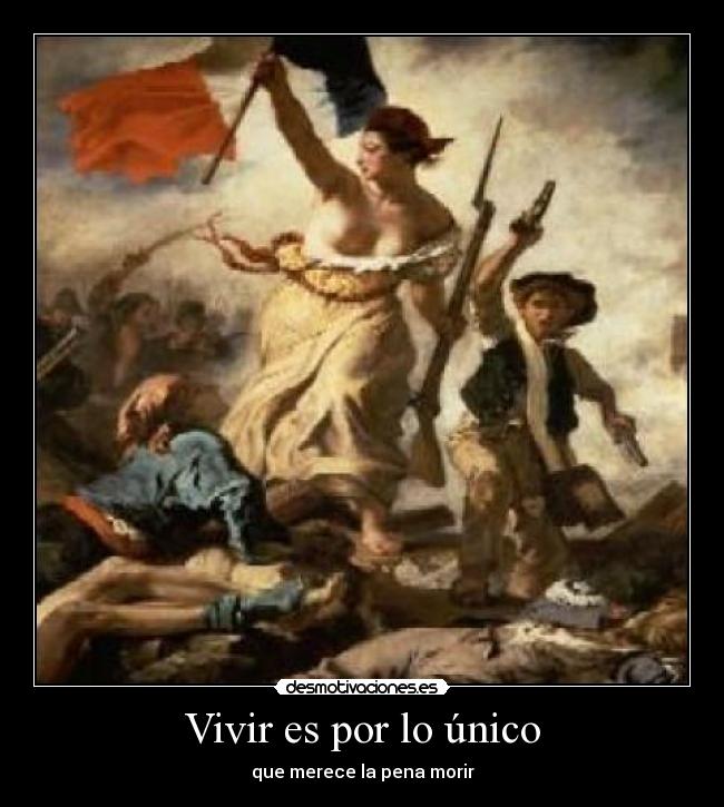 Vivir es por lo único - que merece la pena morir