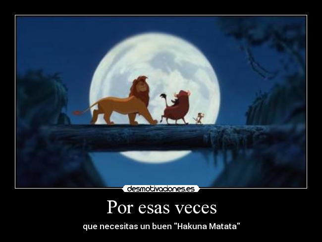 Por esas veces - que necesitas un buen Hakuna Matata