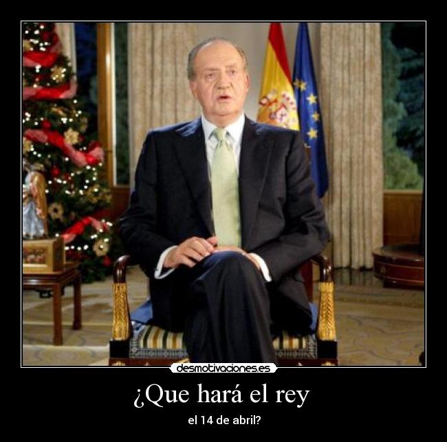 ¿Que hará el rey  - el 14 de abril?
