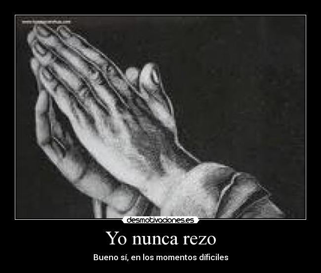 Yo nunca rezo - Bueno sí, en los momentos díficiles