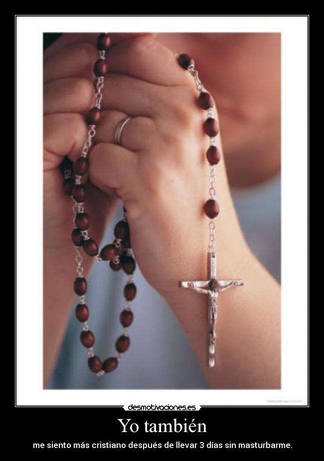 Yo también - me siento más cristiano después de llevar 3 días sin masturbarme.