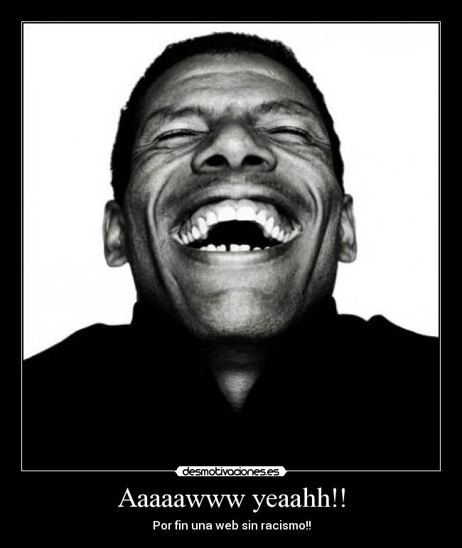 Aaaaawww yeaahh!! - Por fin una web sin racismo!!