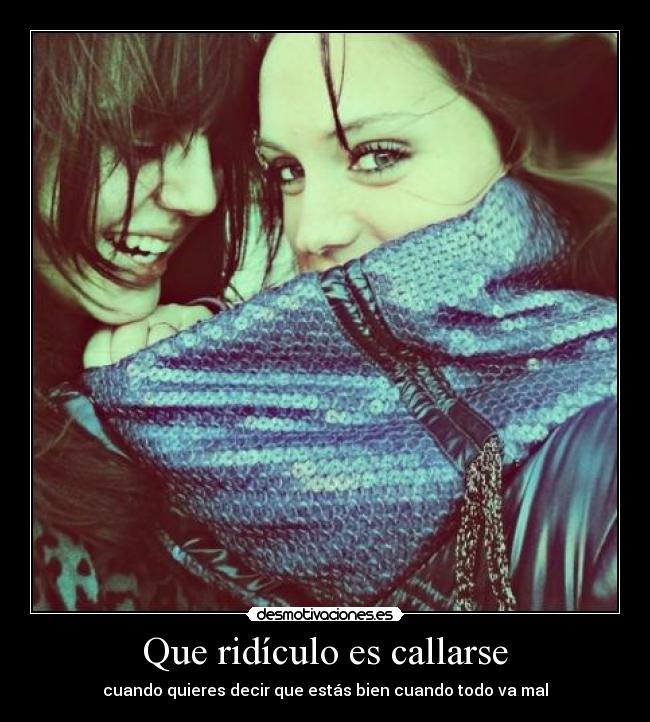 Que ridículo es callarse - cuando quieres decir que estás bien cuando todo va mal