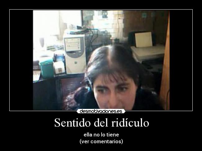 Sentido del ridículo - ella no lo tiene
(ver comentarios)