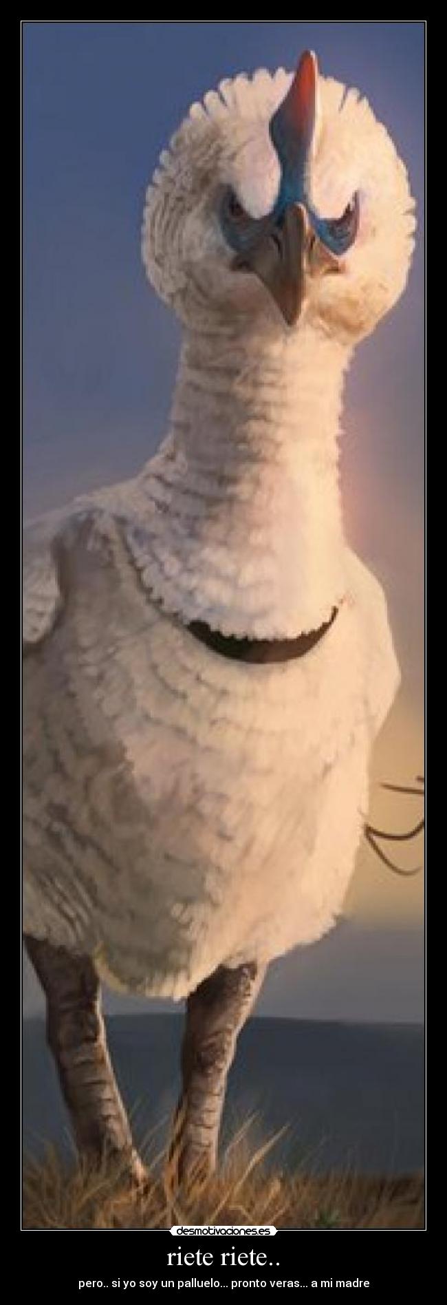 riete riete.. - pero.. si yo soy un palluelo... pronto veras... a mi madre