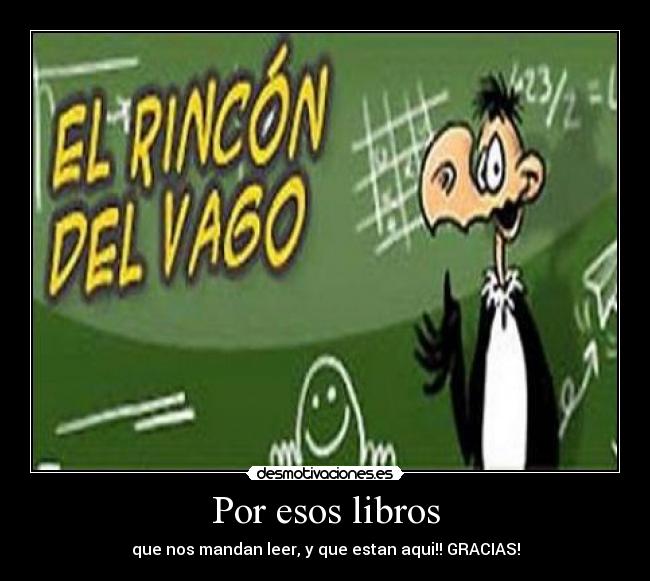 Por esos libros - que nos mandan leer, y que estan aqui!! GRACIAS!