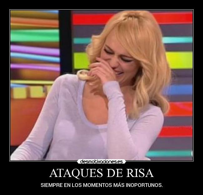 ATAQUES DE RISA - SIEMPRE EN LOS MOMENTOS MÁS INOPORTUNOS.