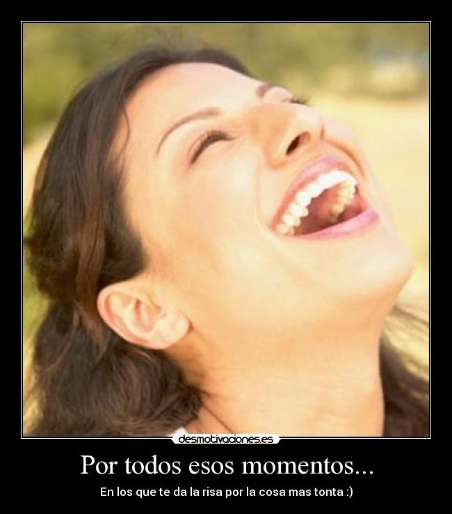 Por todos esos momentos... -