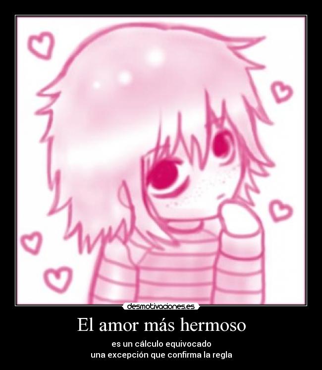El amor más hermoso - es un cálculo equivocado
una excepción que confirma la regla