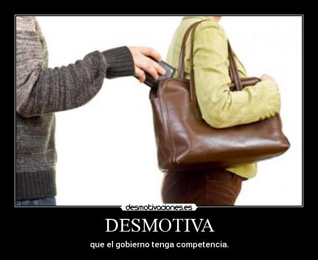 DESMOTIVA - que el gobierno tenga competencia.
