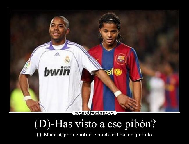(D)-Has visto a ese pibón? -