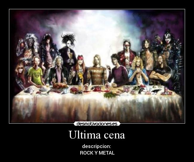 Ultima cena - descripcion:
ROCK Y METAL