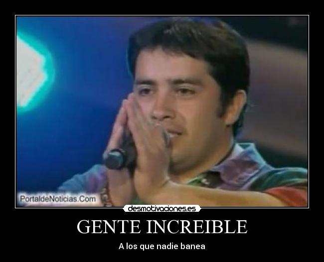 GENTE INCREIBLE - A los que nadie banea