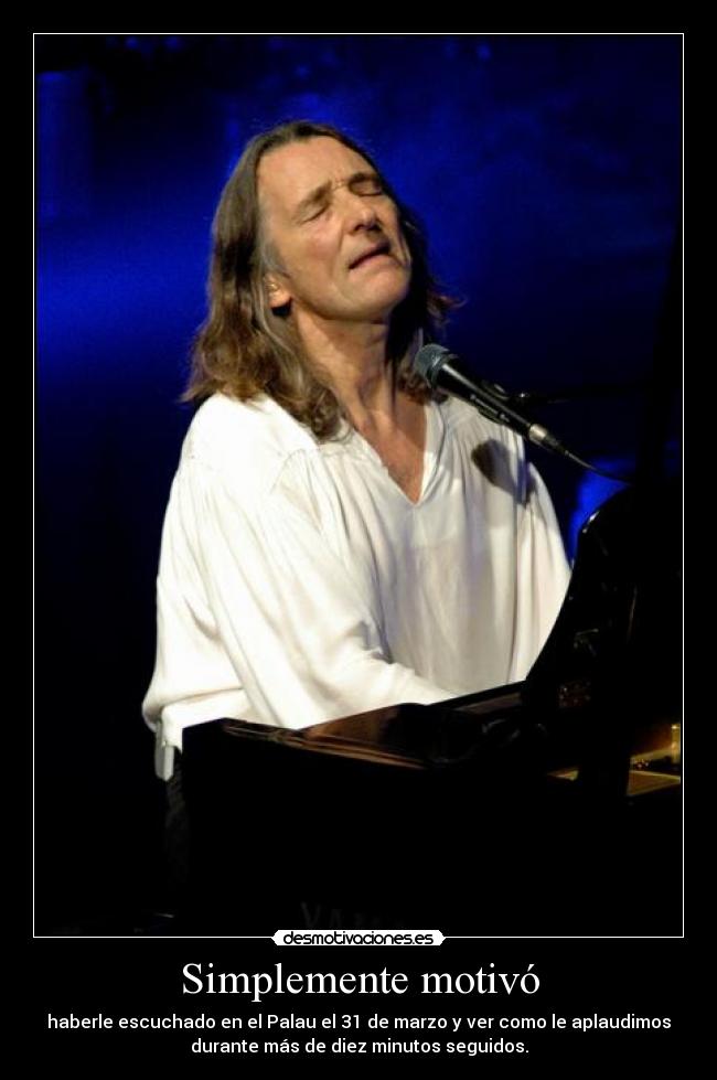Simplemente motivó - haberle escuchado en el Palau el 31 de marzo y ver como le aplaudimos
durante más de diez minutos seguidos.