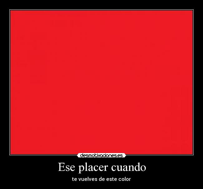 Ese placer cuando -