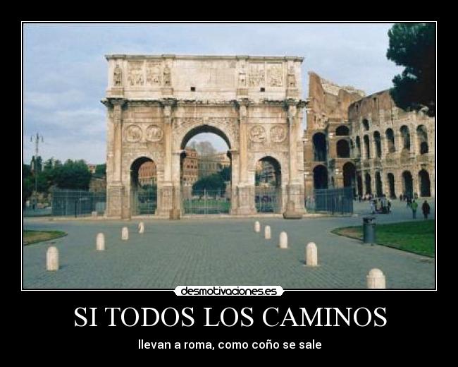 SI TODOS LOS CAMINOS - llevan a roma, como coño se sale