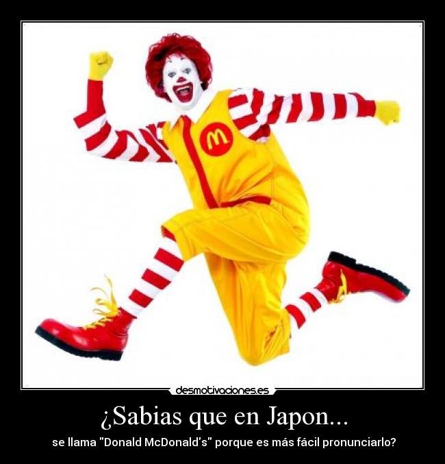 ¿Sabias que en Japon... -  se llama Donald McDonalds porque es más fácil pronunciarlo?