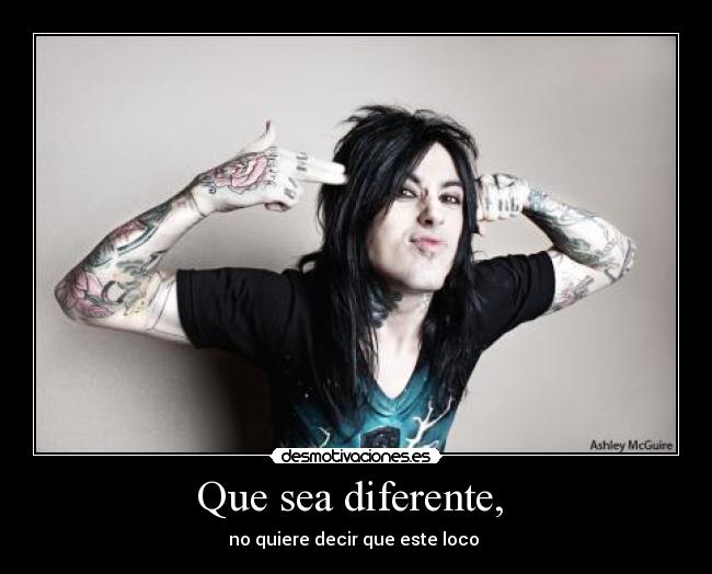 Que sea diferente, - no quiere decir que este loco