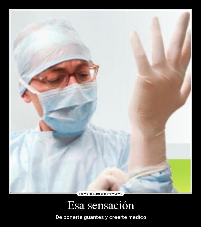 Esa sensación - De ponerte guantes y creerte medico
