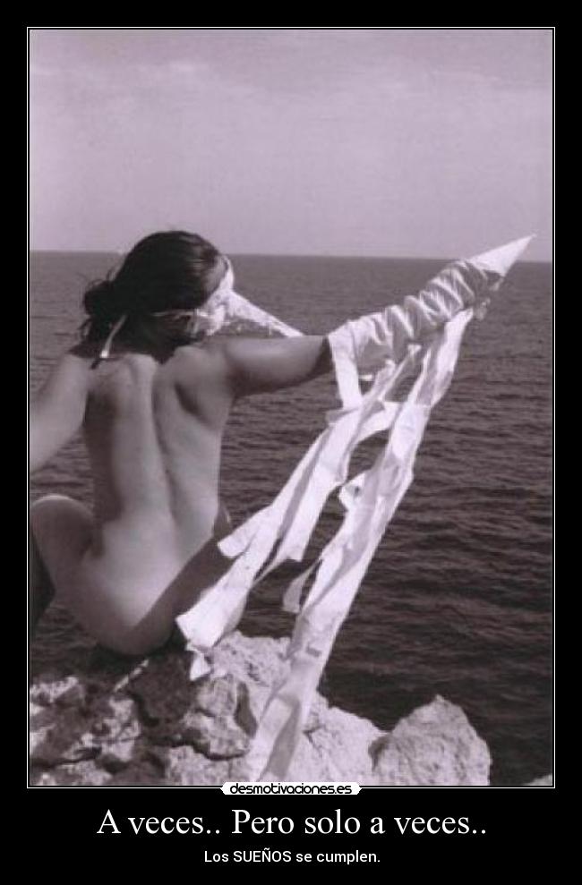 A veces.. Pero solo a veces.. - Los SUEÑOS se cumplen.