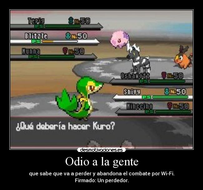 Odio a la gente - que sabe que va a perder y abandona el combate por Wi-Fi.
Firmado: Un perdedor.