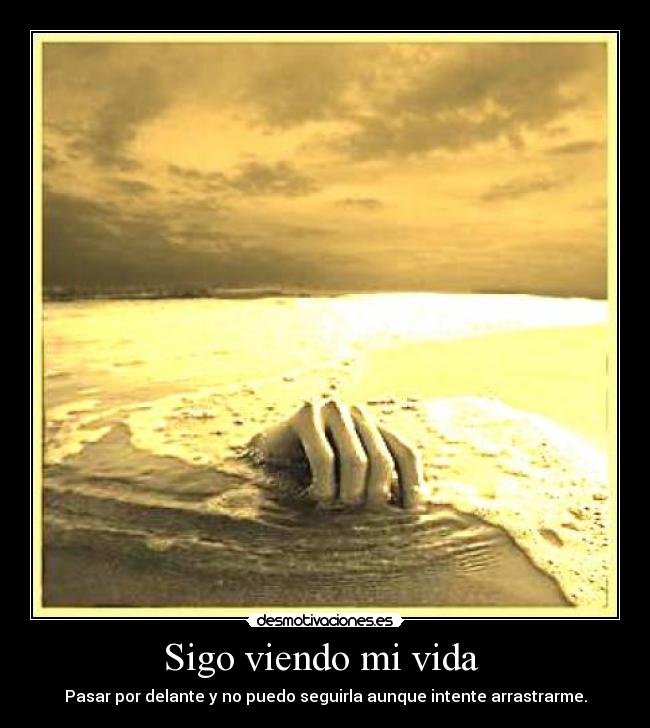 Sigo viendo mi vida - Pasar por delante y no puedo seguirla aunque intente arrastrarme.