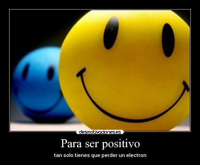 Para ser positivo - tan solo tienes que perder un electron