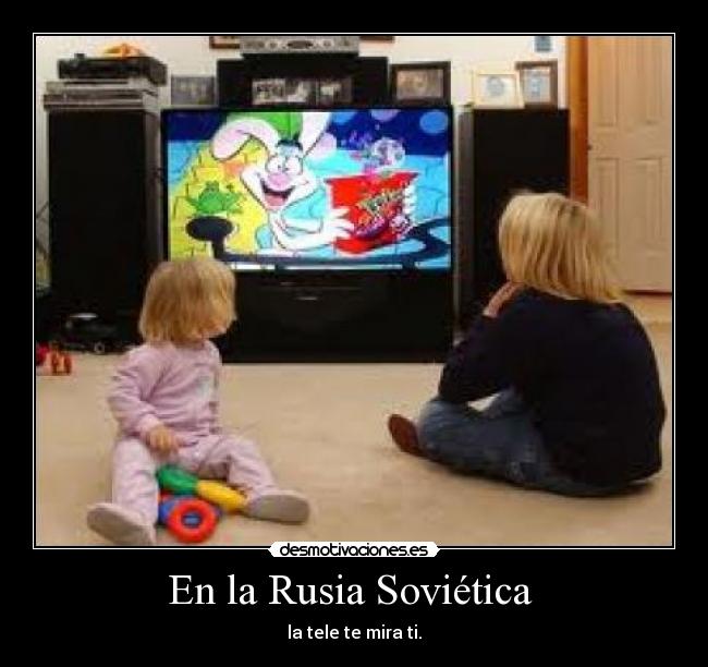 En la Rusia Soviética - la tele te mira ti.