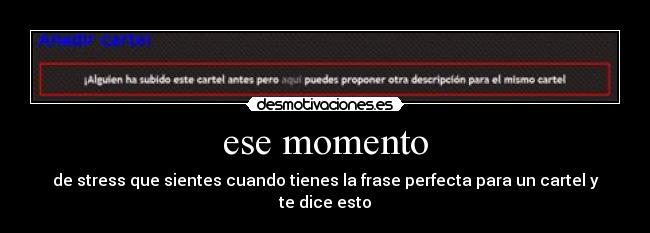 ese momento - de stress que sientes cuando tienes la frase perfecta para un cartel y te dice esto