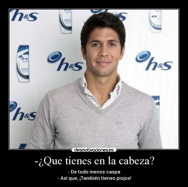 -¿Que tienes en la cabeza? -