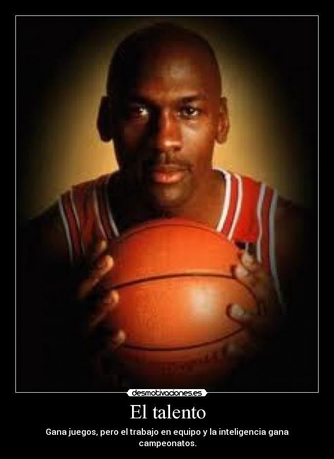 El talento - Gana juegos, pero el trabajo en equipo y la inteligencia gana campeonatos.