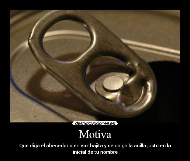 Motiva - Que diga el abecedario en voz bajita y se caiga la anilla justo en la inicial de tu nombre